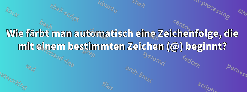 Wie färbt man automatisch eine Zeichenfolge, die mit einem bestimmten Zeichen (@) beginnt?