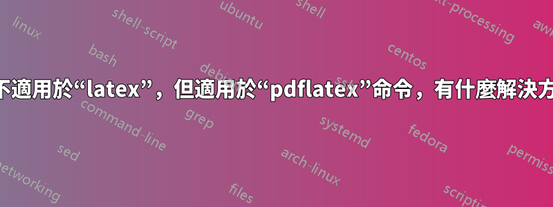 導入包不適用於“latex”，但適用於“pdflatex”命令，有什麼解決方案嗎？