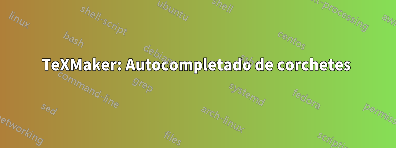 TeXMaker: Autocompletado de corchetes