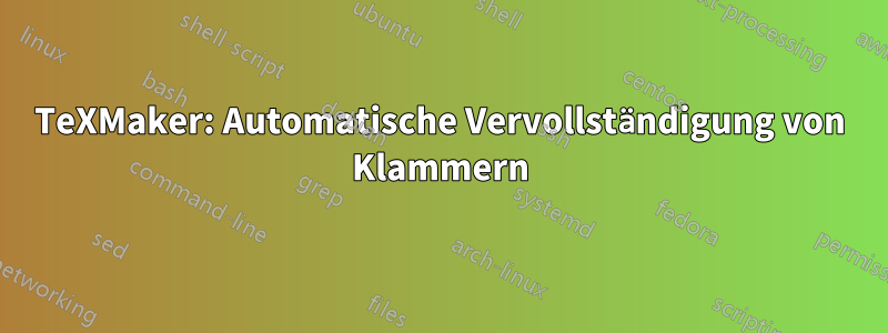 TeXMaker: Automatische Vervollständigung von Klammern