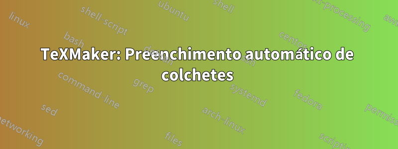 TeXMaker: Preenchimento automático de colchetes