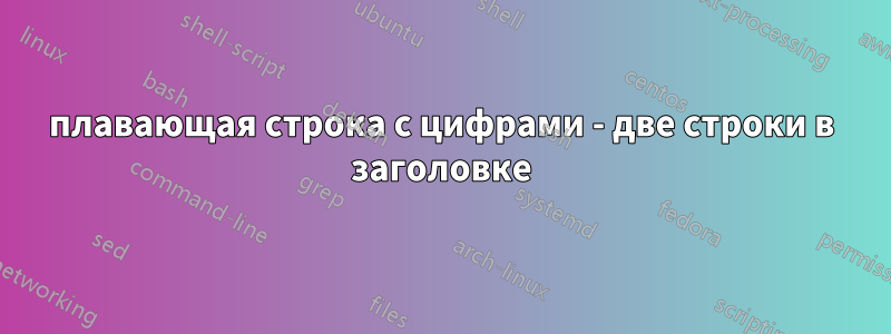 плавающая строка с цифрами - две строки в заголовке