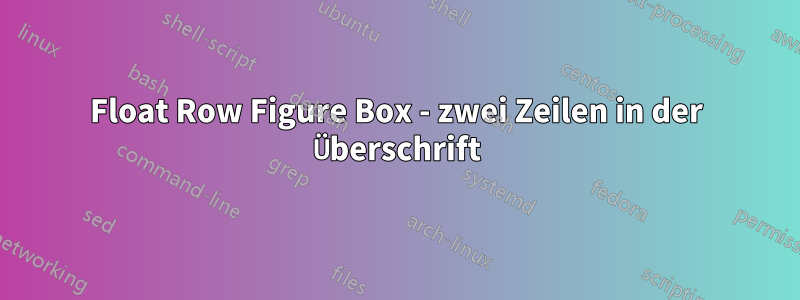 Float Row Figure Box - zwei Zeilen in der Überschrift