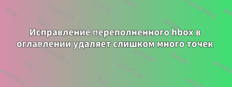 Исправление переполненного hbox в оглавлении удаляет слишком много точек