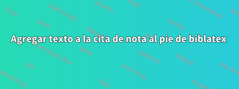 Agregar texto a la cita de nota al pie de biblatex