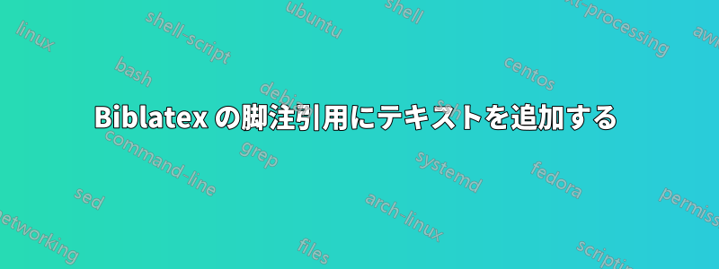 Biblatex の脚注引用にテキストを追加する