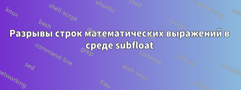 Разрывы строк математических выражений в среде subfloat