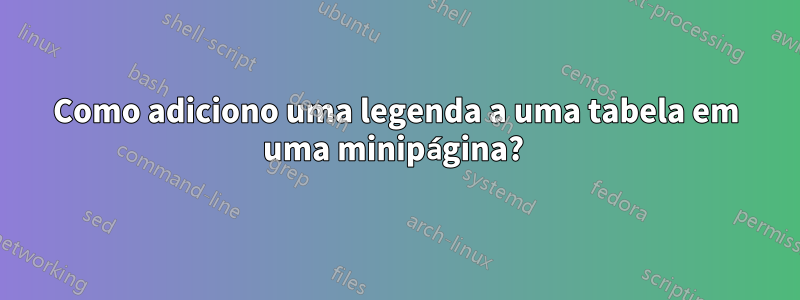 Como adiciono uma legenda a uma tabela em uma minipágina? 