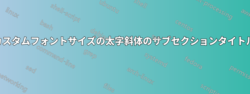 カスタムフォントサイズの太字斜体のサブセクションタイトル