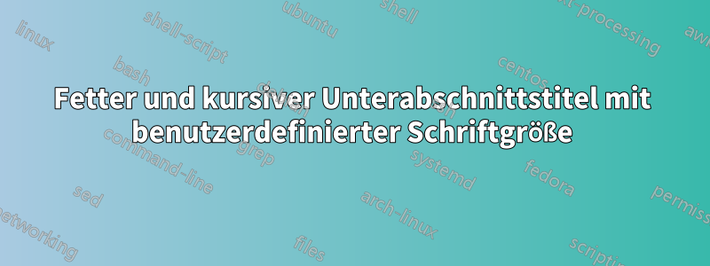 Fetter und kursiver Unterabschnittstitel mit benutzerdefinierter Schriftgröße