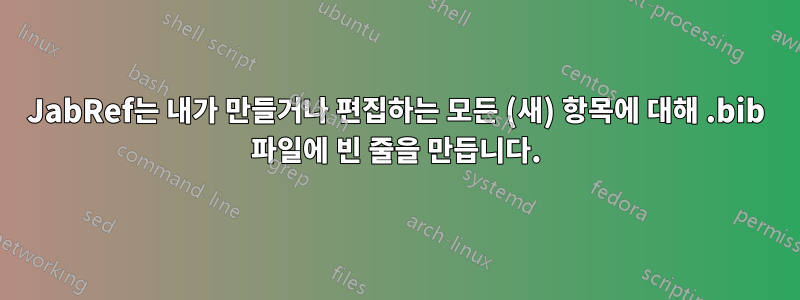 JabRef는 내가 만들거나 편집하는 모든 (새) 항목에 대해 .bib 파일에 빈 줄을 만듭니다.