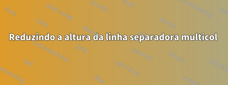 Reduzindo a altura da linha separadora multicol