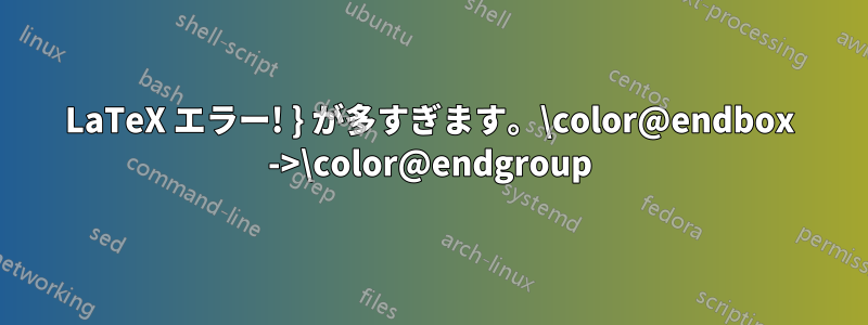 LaTeX エラー! } が多すぎます。\color@endbox ->\color@endgroup