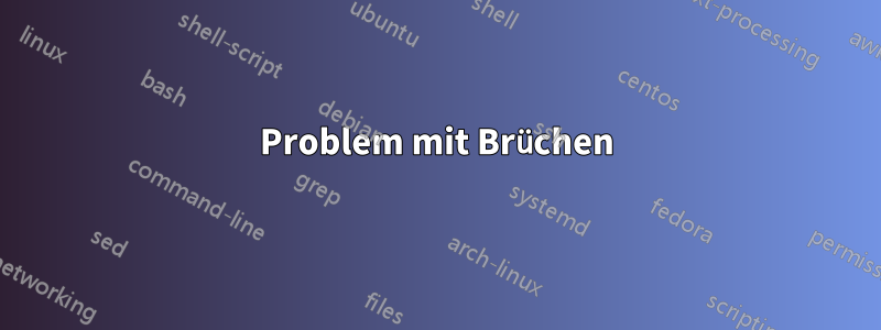 Problem mit Brüchen