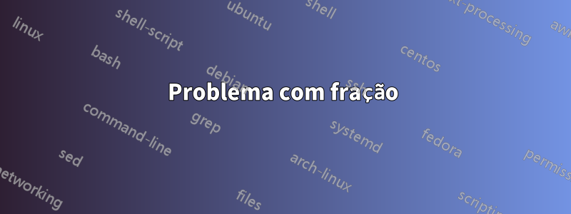 Problema com fração