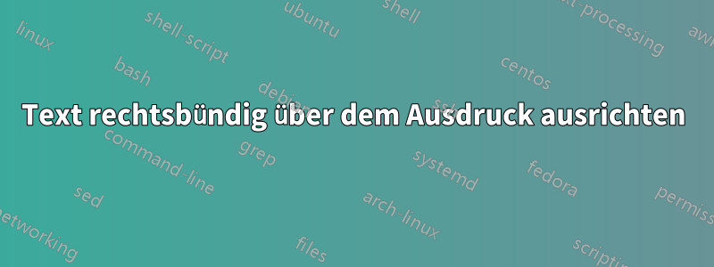 Text rechtsbündig über dem Ausdruck ausrichten