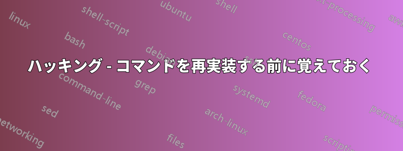 ハッキング - コマンドを再実装する前に覚えておく