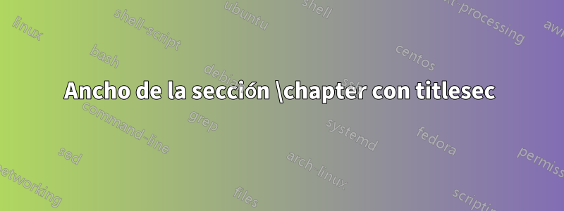 Ancho de la sección \chapter con titlesec