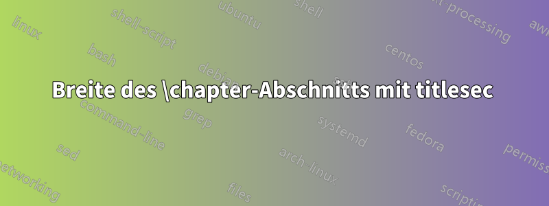 Breite des \chapter-Abschnitts mit titlesec