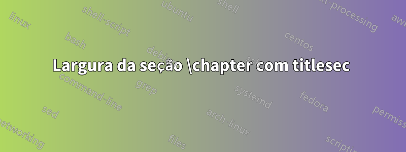 Largura da seção \chapter com titlesec