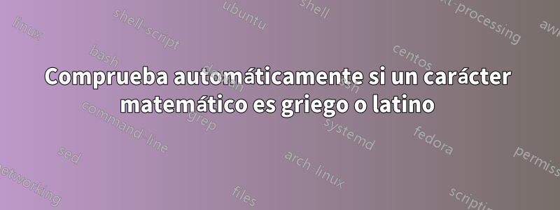 Comprueba automáticamente si un carácter matemático es griego o latino