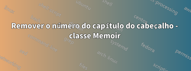 Remover o número do capítulo do cabeçalho - classe Memoir