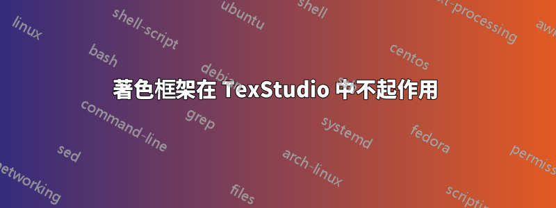 著色框架在 TexStudio 中不起作用