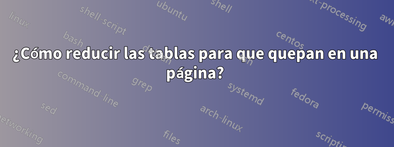 ¿Cómo reducir las tablas para que quepan en una página?