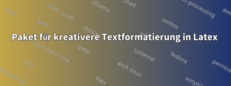 Paket für kreativere Textformatierung in Latex