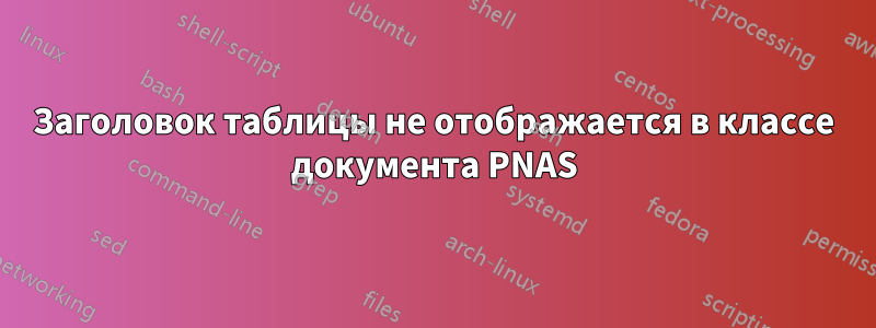 Заголовок таблицы не отображается в классе документа PNAS