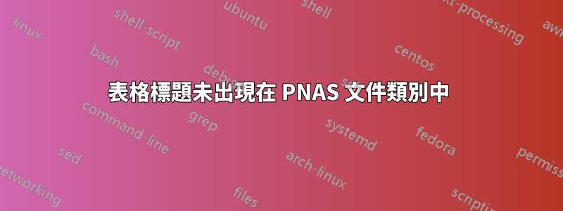 表格標題未出現在 PNAS 文件類別中