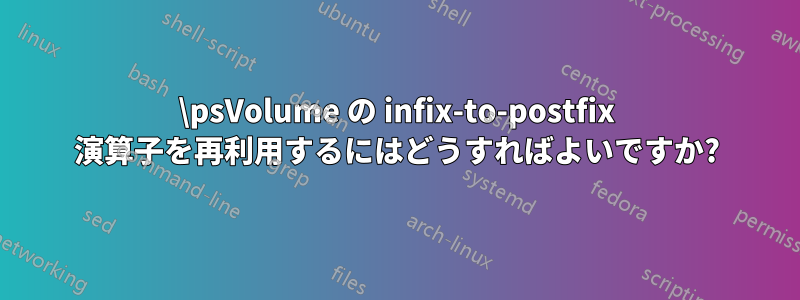 \psVolume の infix-to-postfix 演算子を再利用するにはどうすればよいですか?