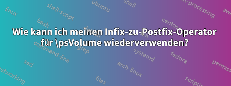 Wie kann ich meinen Infix-zu-Postfix-Operator für \psVolume wiederverwenden?