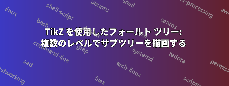 TikZ を使用したフォールト ツリー: 複数のレベルでサブツリーを描画する