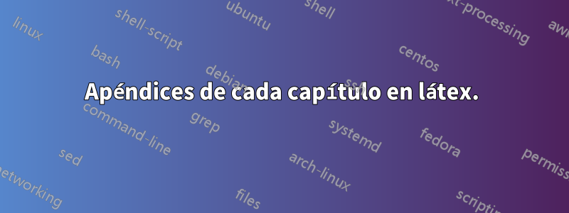 Apéndices de cada capítulo en látex.