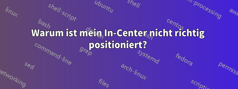 Warum ist mein In-Center nicht richtig positioniert?