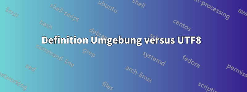 Definition Umgebung versus UTF8 