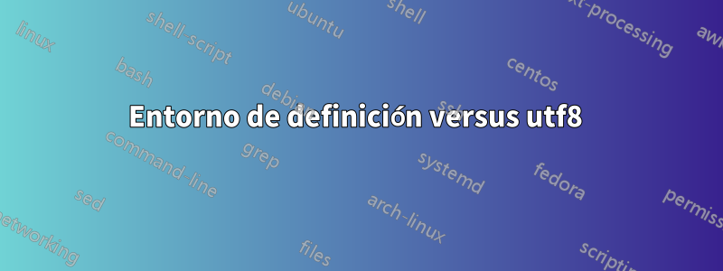 Entorno de definición versus utf8 