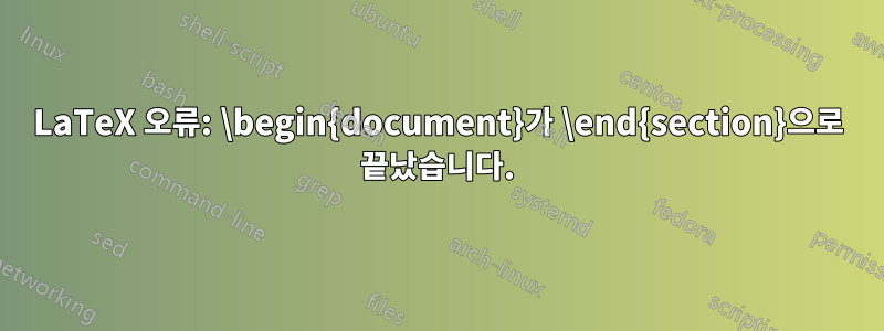 LaTeX 오류: \begin{document}가 \end{section}으로 끝났습니다.