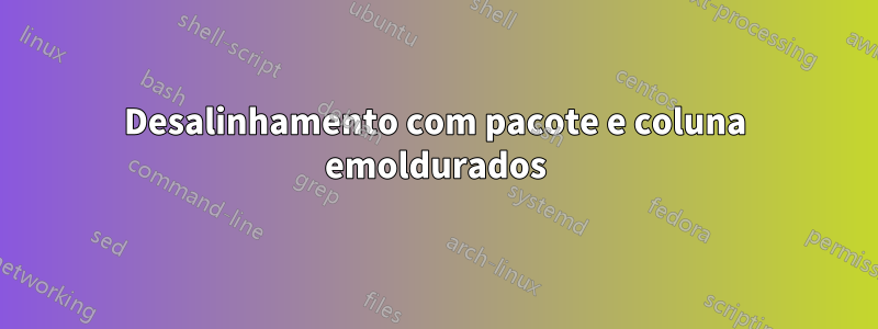 Desalinhamento com pacote e coluna emoldurados