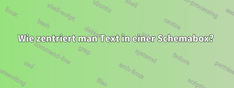 Wie zentriert man Text in einer Schemabox?