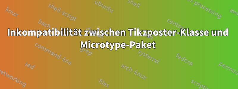 Inkompatibilität zwischen Tikzposter-Klasse und Microtype-Paket