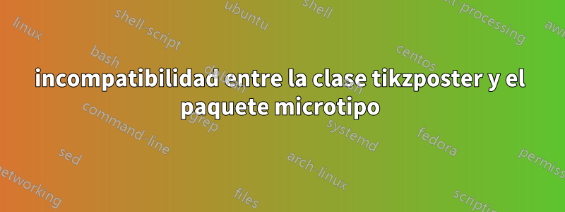 incompatibilidad entre la clase tikzposter y el paquete microtipo