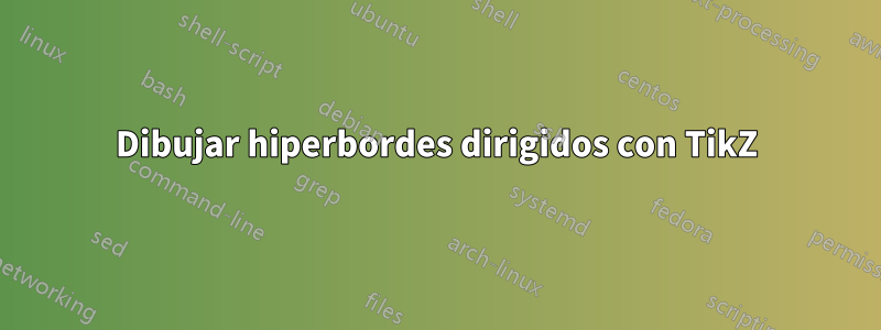 Dibujar hiperbordes dirigidos con TikZ