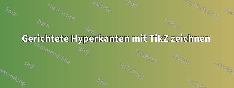 Gerichtete Hyperkanten mit TikZ zeichnen