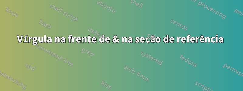 Vírgula na frente de & na seção de referência