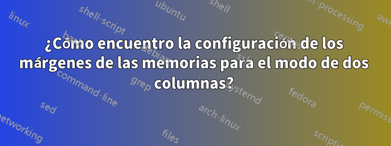 ¿Cómo encuentro la configuración de los márgenes de las memorias para el modo de dos columnas?