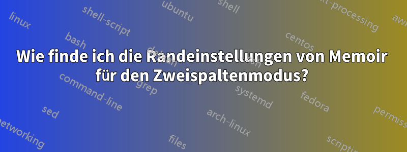 Wie finde ich die Randeinstellungen von Memoir für den Zweispaltenmodus?