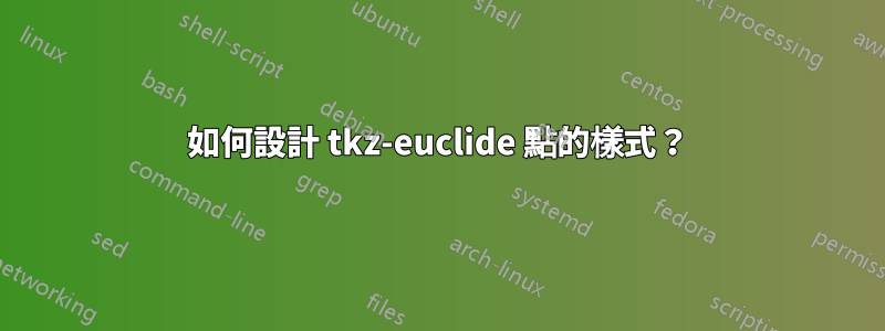 如何設計 tkz-euclide 點的樣式？