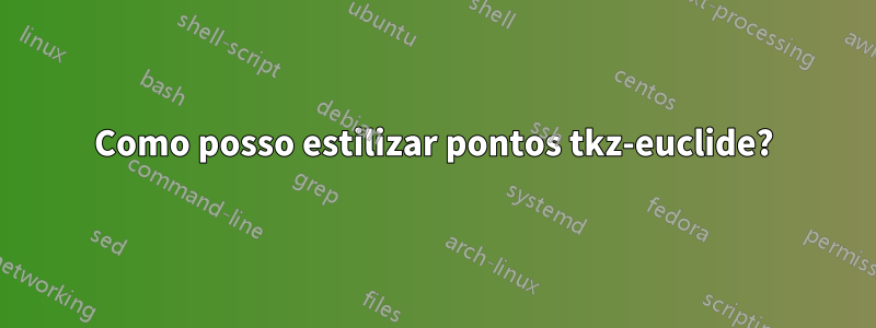 Como posso estilizar pontos tkz-euclide?